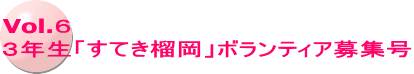 Vol.６ ３年生「すてき榴岡」ボランティア募集号 
